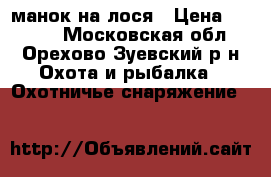 манок на лося › Цена ­ 3 000 - Московская обл., Орехово-Зуевский р-н Охота и рыбалка » Охотничье снаряжение   